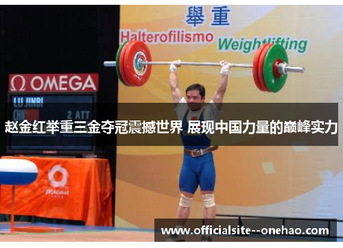 赵金红举重三金夺冠震撼世界 展现中国力量的巅峰实力