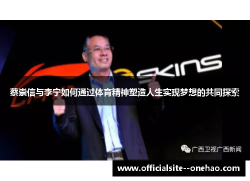 蔡崇信与李宁如何通过体育精神塑造人生实现梦想的共同探索 蔡崇信与李宁如何通过体育精神塑造人生实现梦想的共同探索
