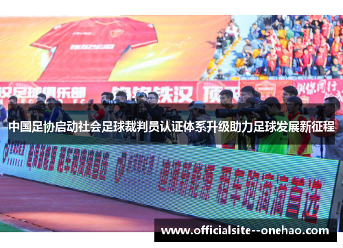 中国足协启动社会足球裁判员认证体系升级助力足球发展新征程