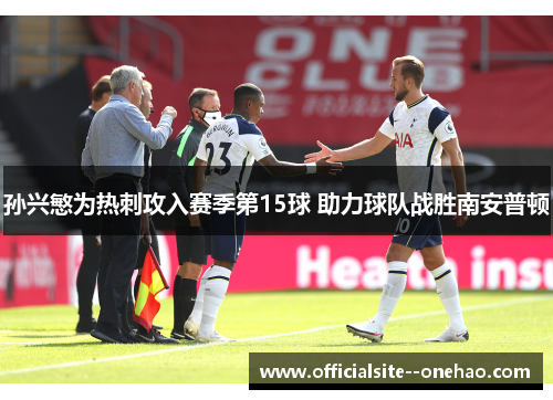 孙兴慜为热刺攻入赛季第15球 助力球队战胜南安普顿