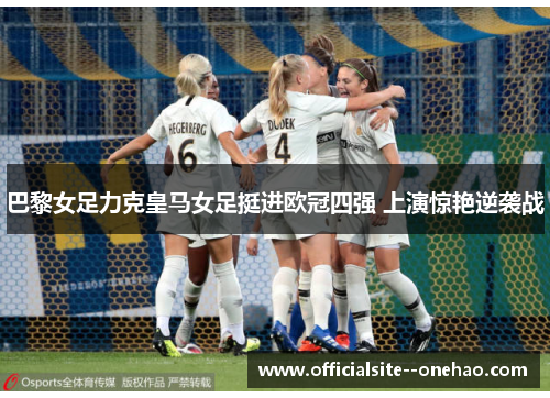巴黎女足力克皇马女足挺进欧冠四强 上演惊艳逆袭战