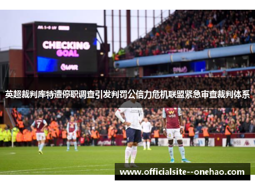 英超裁判库特遭停职调查引发判罚公信力危机联盟紧急审查裁判体系