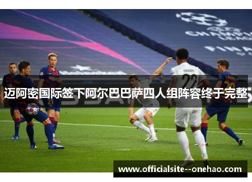 迈阿密国际签下阿尔巴巴萨四人组阵容终于完整