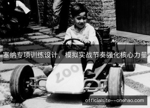 塞纳专项训练设计，模拟实战节奏强化核心力量